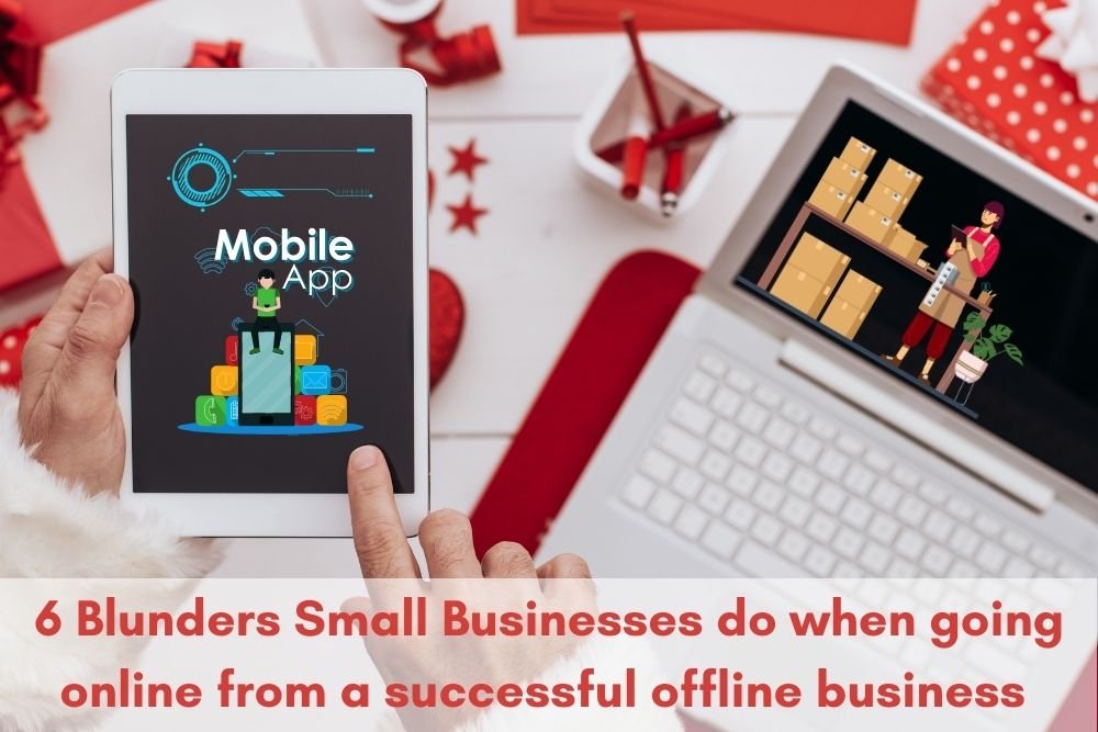 6 Blunders Small Businesses do when going online from a successful offline business